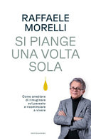 Copertina  Si piange una volta sola : come smettere di rimuginare sul passato e ricominciare a vivere