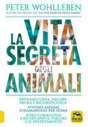 Copertina  La vita segreta degli animali : provano gioia, dolore, paura e riconoscenza : vivono assieme chiamandosi per nome : sono coraggiosi e ricercano il piacere e il divertimento